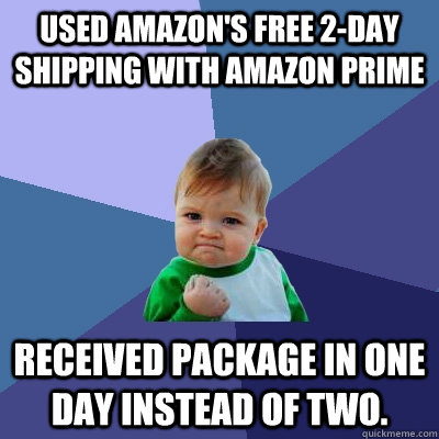 Used Amazon's free 2-day shipping with Amazon Prime Received package in one day instead of two.  Success Kid