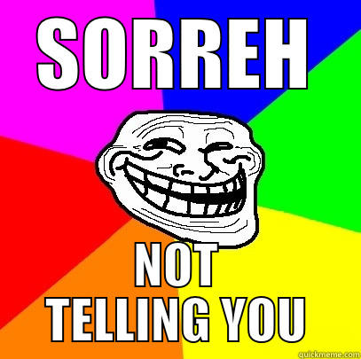 SORREH NOT TELLING YOU Troll Face