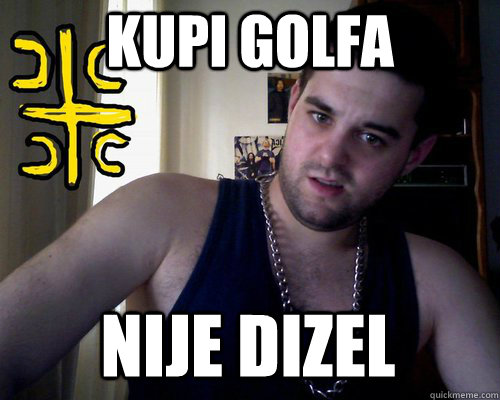 Kupi golfa nije dizel  good serb guy