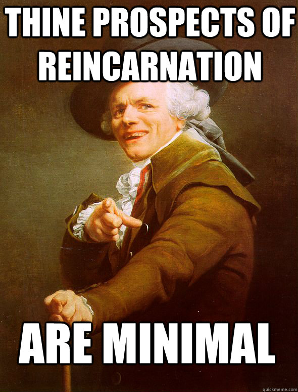 Thine prospects of reincarnation are minimal - Thine prospects of reincarnation are minimal  Joseph Ducreux