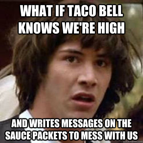 What if Taco Bell knows we're high And writes messages on the sauce packets to mess with us  conspiracy keanu