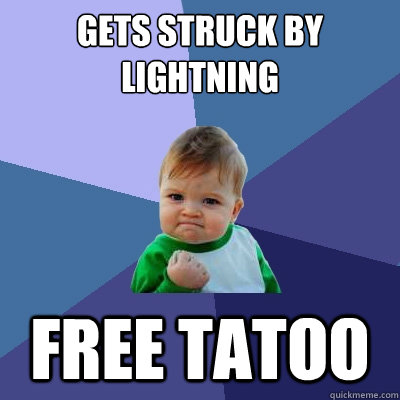 GETS STRUCK BY LIGHTNING FREE TATOO  Success Kid