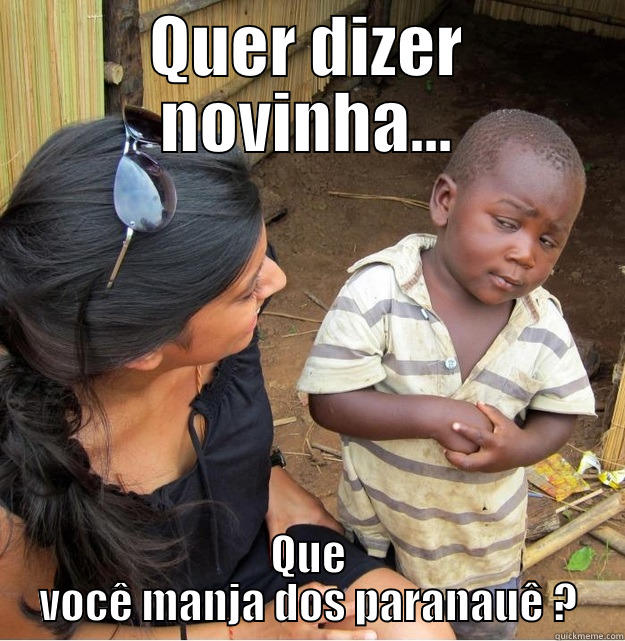 QUER DIZER NOVINHA... QUE VOCÊ MANJA DOS PARANAUÊ ? Skeptical Third World Kid