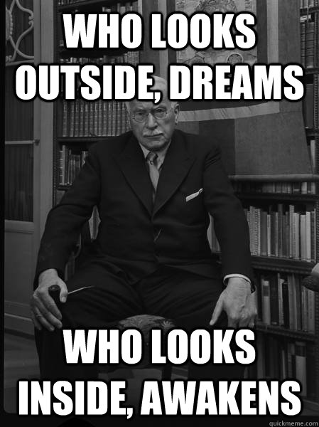 Who looks outside, dreams who looks inside, awakens  Carl Jung