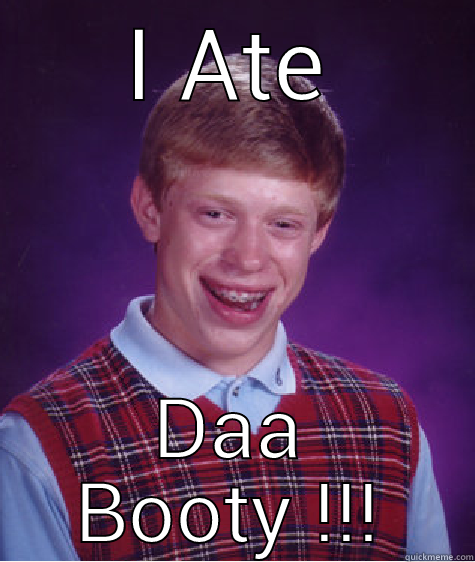 I ATE DAA BOOTY !!! Bad Luck Brian