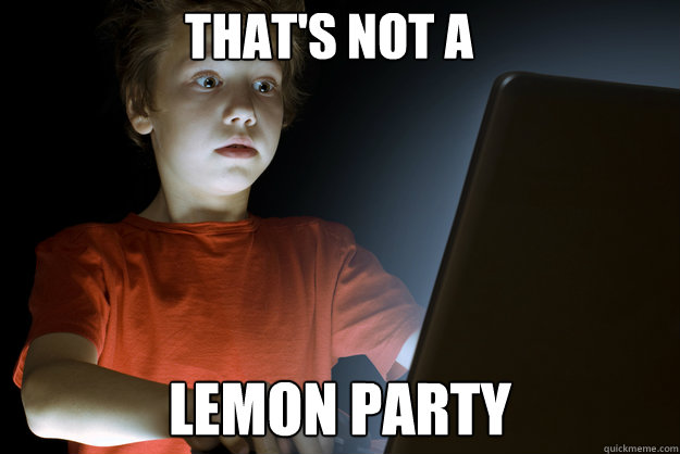 that's not a lemon party - that's not a lemon party  scared first day on the internet kid