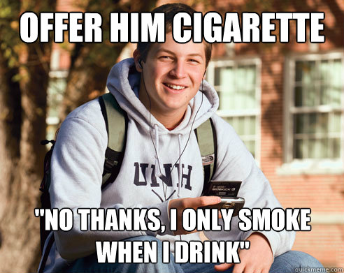 offer him cigarette 