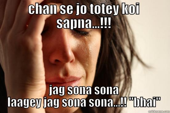 CHAN SE JO TOTEY KOI SAPNA...!!! JAG SONA SONA LAAGEY JAG SONA SONA...!! 