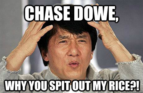 Chase Dowe, why you spit out my rice?! - Chase Dowe, why you spit out my rice?!  EPIC JACKIE CHAN