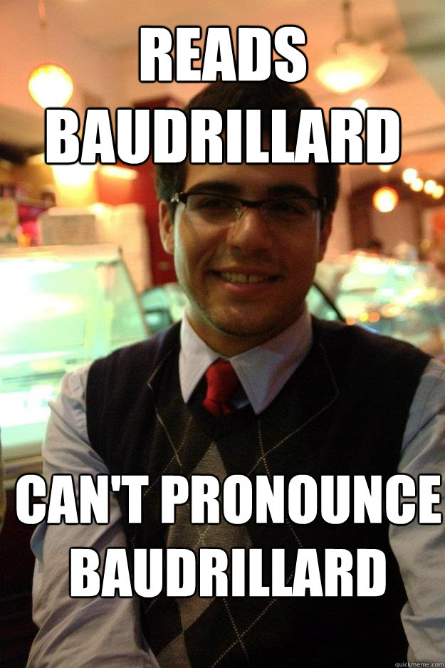 reads baudrillard can't pronounce baudrillard - reads baudrillard can't pronounce baudrillard  Socially Responsible College Student