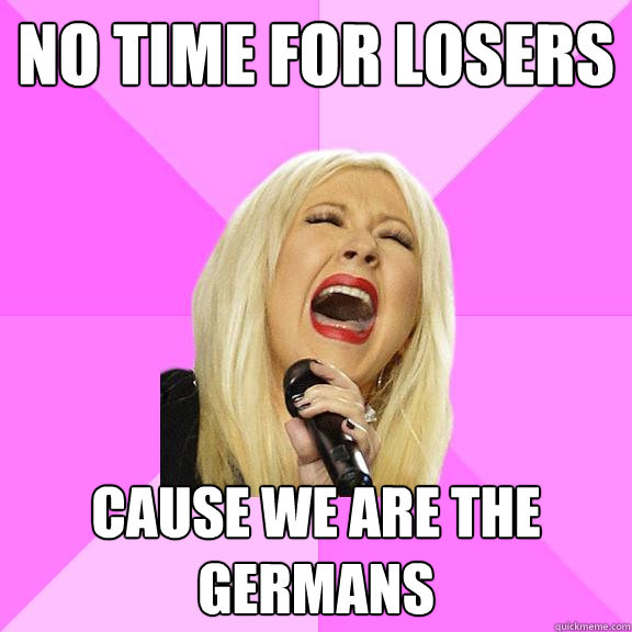 No time for losers cause we are the germans - No time for losers cause we are the germans  Wrong Lyrics Christina