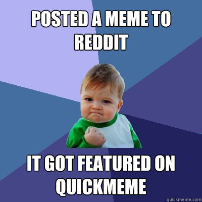 posted a meme to reddit it got Featured on quickmeme  Success Kid