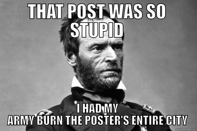 Sherman's March - THAT POST WAS SO STUPID I HAD MY ARMY BURN THE POSTER'S ENTIRE CITY Misc