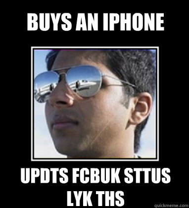 Buys an iPhone updts fcbuk sttus lyk ths  Rich Delhi Boy