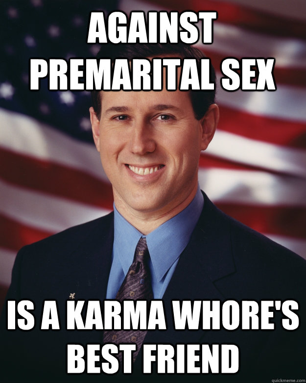 against premarital sex is a karma whore's best friend  Rick Santorum