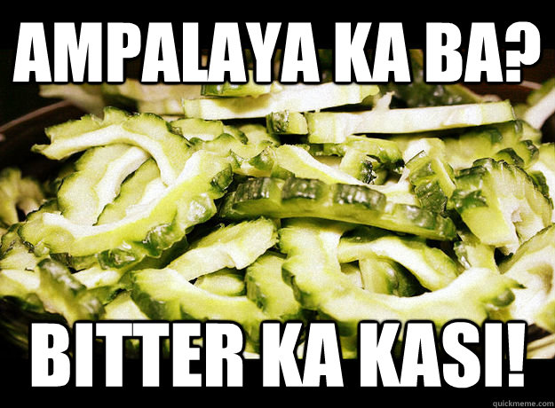 AMPALAYA ka ba? Bitter ka kasi!  Ampalaya