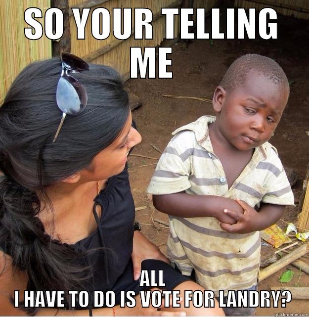 SO YOUR TELLING ME ALL I HAVE TO DO IS VOTE FOR LANDRY? Skeptical Third World Kid