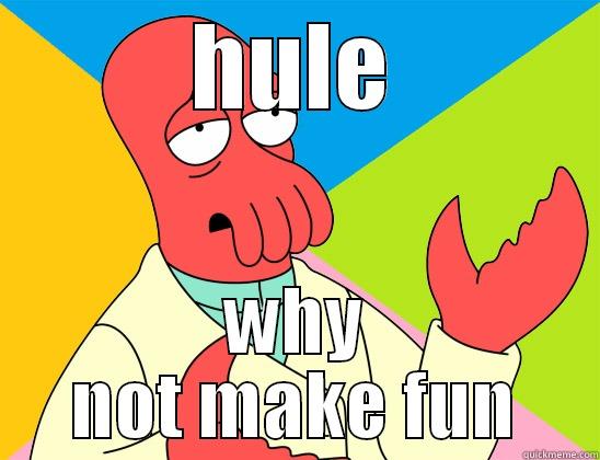 hule hgh - HULE WHY NOT MAKE FUN Futurama Zoidberg 