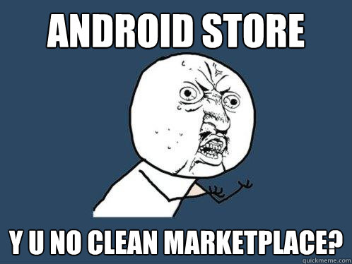 ANDROID STORE Y U NO CLEAN MARKETPLACE?  Y U No