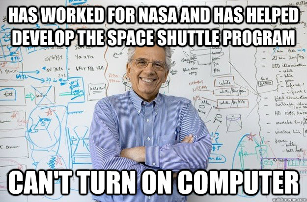has worked for NASA and has helped develop the space shuttle program can't turn on computer  Engineering Professor