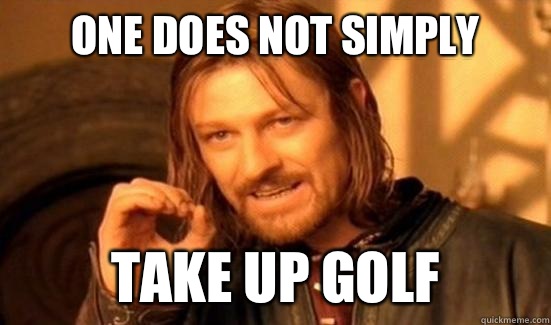 One Does Not Simply Take up golf - One Does Not Simply Take up golf  Boromir