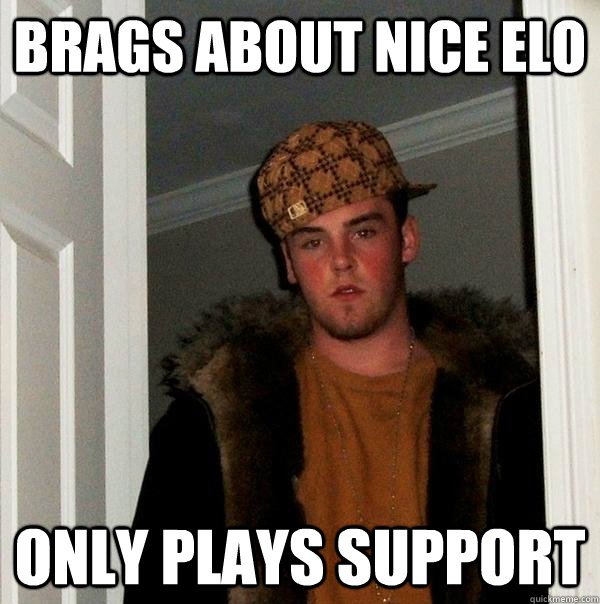 brags about nice elo only plays support - brags about nice elo only plays support  Scumbag Steve