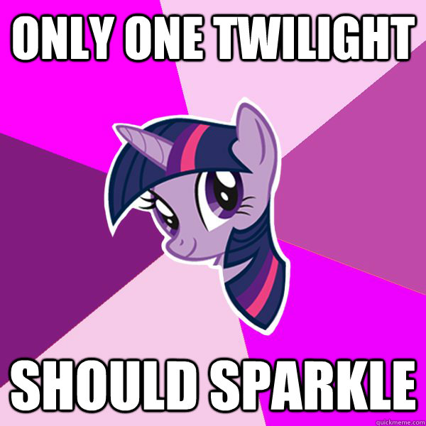 Only one twilight should sparkle  Twilight Sparkle