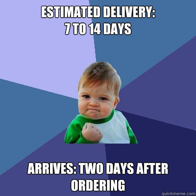 Estimated Delivery: 
7 to 14 Days Arrives: Two days after ordering - Estimated Delivery: 
7 to 14 Days Arrives: Two days after ordering  Success Kid