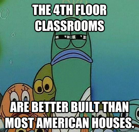 The 4th Floor Classrooms Are better built than most American houses.  Serious fish SpongeBob