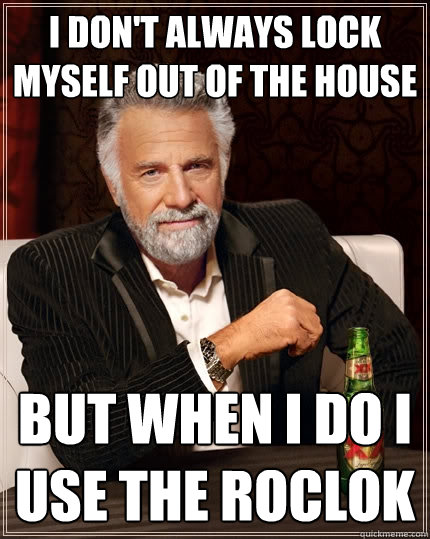 I don't always lock myself out of the house but when I do I use the RocLok  The Most Interesting Man In The World