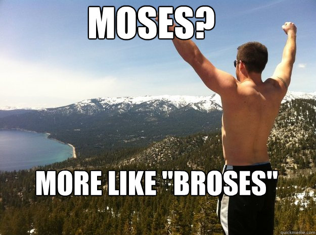 Moses? More like 