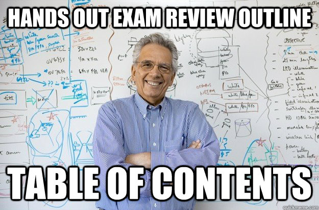 Hands out exam review outline table of contents  Engineering Professor