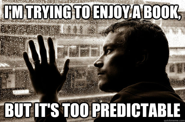 I'm trying to enjoy a book, but it's too predictable - I'm trying to enjoy a book, but it's too predictable  Over-Educated Problems