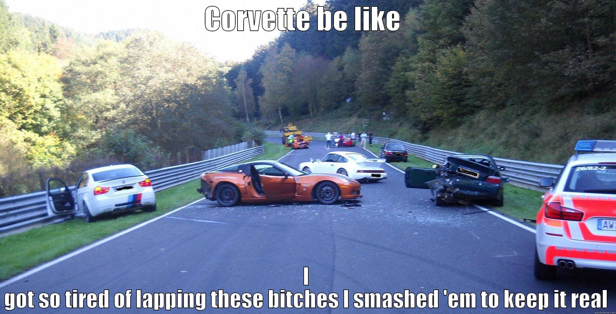 CORVETTE BE LIKE  I GOT SO TIRED OF LAPPING THESE BITCHES I SMASHED 'EM TO KEEP IT REAL Misc