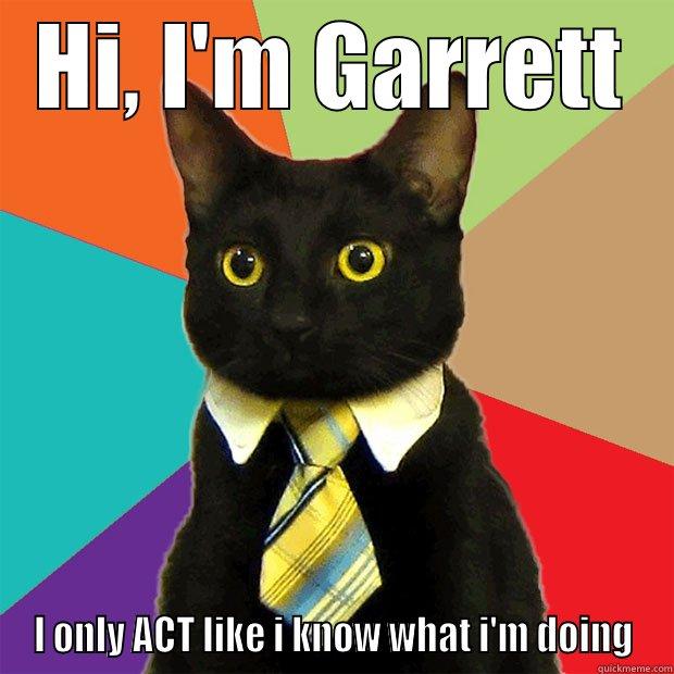 HI, I'M GARRETT I ONLY ACT LIKE I KNOW WHAT I'M DOING Business Cat