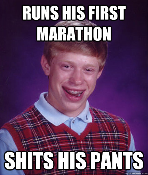 Runs his first marathon Shits his pants  Bad Luck Brian