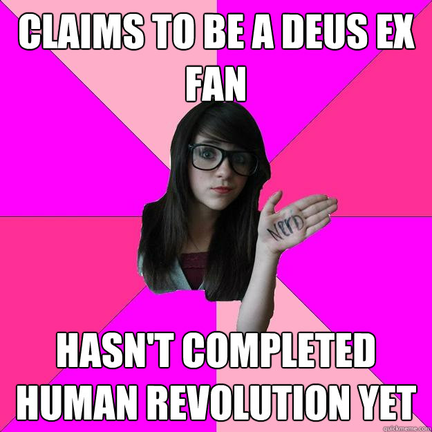 Claims to be a Deus Ex fan Hasn't completed Human Revolution yet - Claims to be a Deus Ex fan Hasn't completed Human Revolution yet  Idiot Nerd Girl