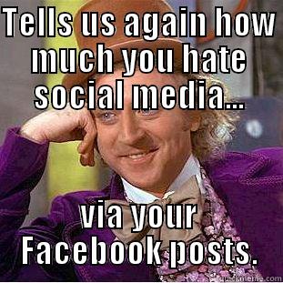 TELLS US AGAIN HOW MUCH YOU HATE SOCIAL MEDIA... VIA YOUR FACEBOOK POSTS. Condescending Wonka