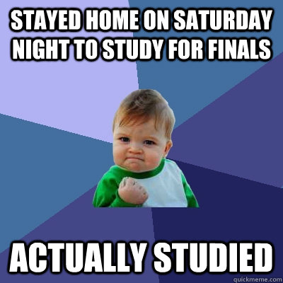 stayed home on Saturday night to study for finals  Actually studied  Success Kid