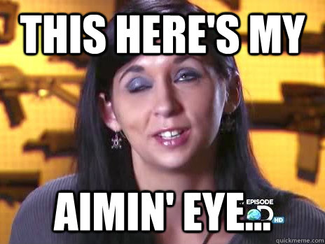 this here's my aimin' eye... - this here's my aimin' eye...  Counttoguns