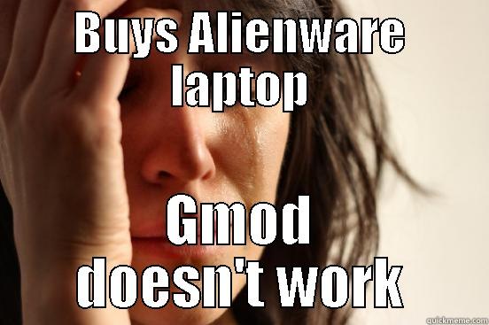 BUYS ALIENWARE LAPTOP GMOD DOESN'T WORK First World Problems