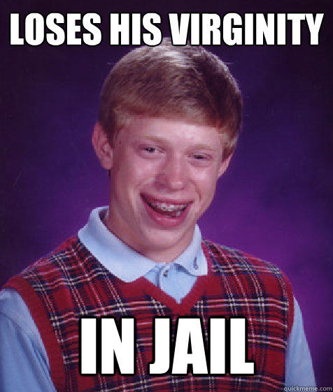 loses his virginity in jail - loses his virginity in jail  Bad Luck Brian