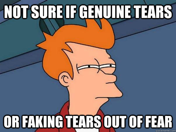 Not sure if genuine tears Or faking tears out of fear  Futurama Fry