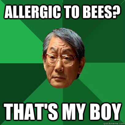 allergic to bees? that's my boy  