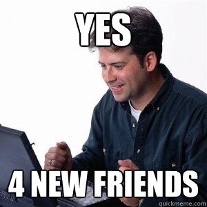 YES 4 new friends  Lonely Computer Guy