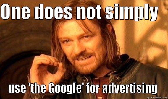 ONE DOES NOT SIMPLY    USE 'THE GOOGLE' FOR ADVERTISING One Does Not Simply