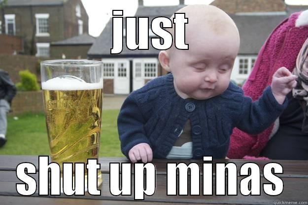 JUST SHUT UP MINAS drunk baby