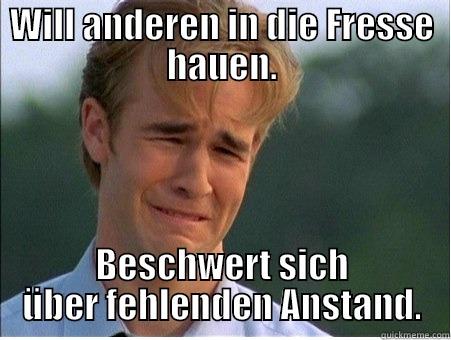 WILL ANDEREN IN DIE FRESSE HAUEN. BESCHWERT SICH ÜBER FEHLENDEN ANSTAND. 1990s Problems