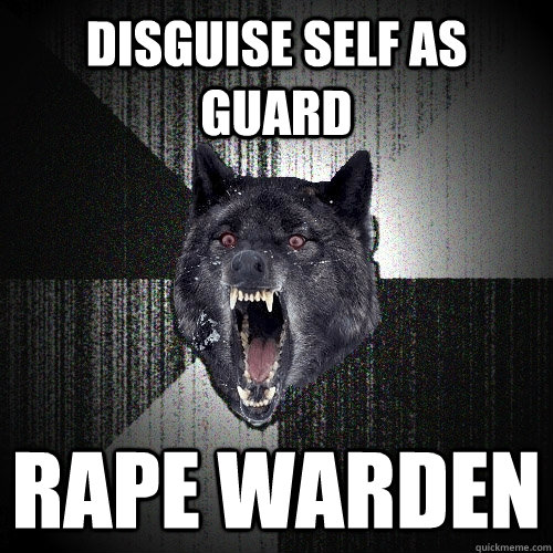 Disguise self as guard rape warden  Insanity Wolf