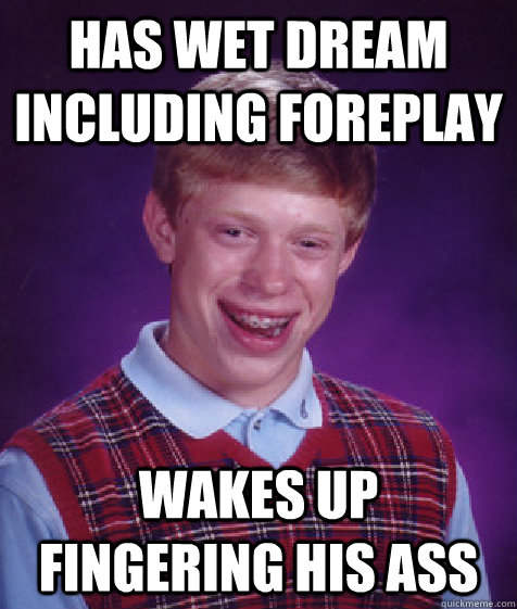 Has wet dream including foreplay wakes up fingering his ass  Bad Luck Brian